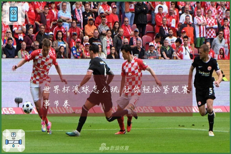 世界杯滚球怎么玩 让你轻松紧跟赛事节奏