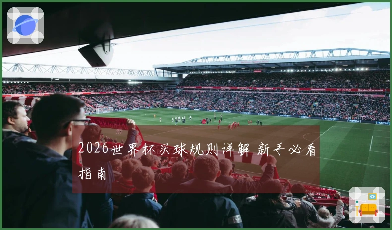 2026世界杯买球规则详解 新手必看指南