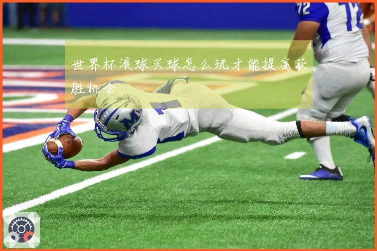 世界杯滚球买球怎么玩才能提高获胜机会