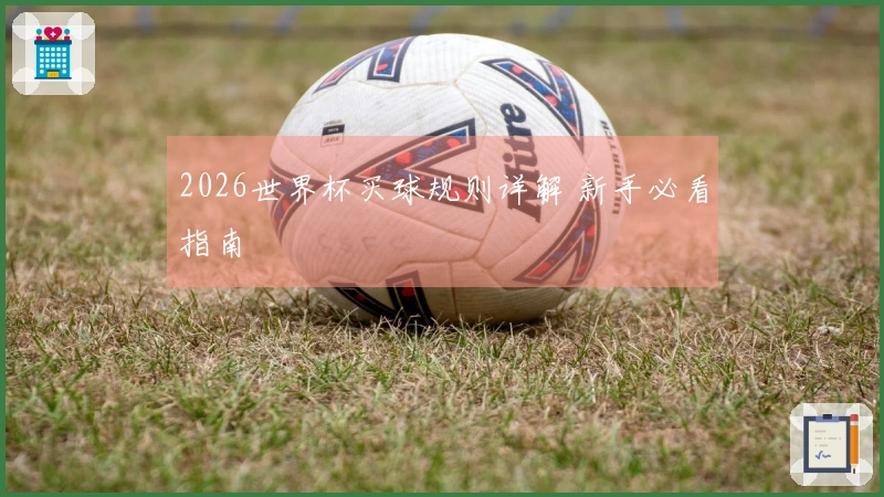 2026世界杯买球规则详解 新手必看指南