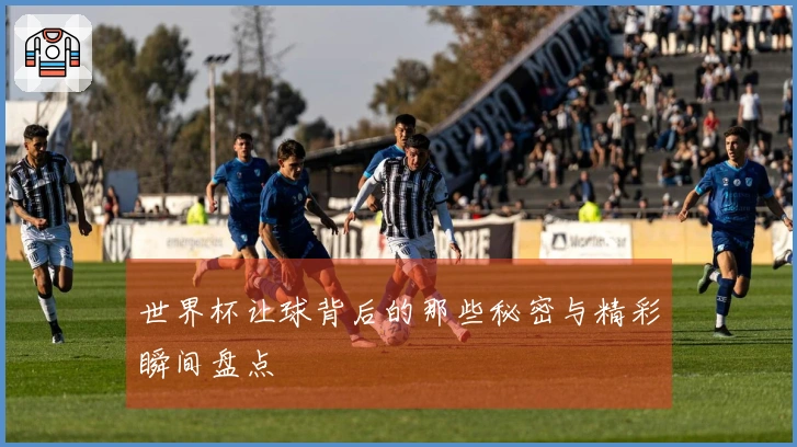 世界杯让球背后的那些秘密与精彩瞬间盘点