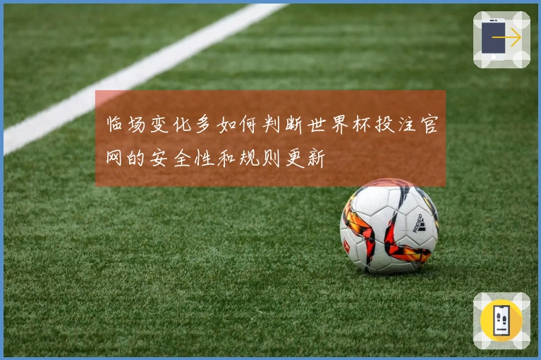 临场变化多如何判断世界杯投注官网的安全性和规则更新